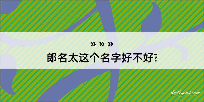 郎名太这个名字好不好?