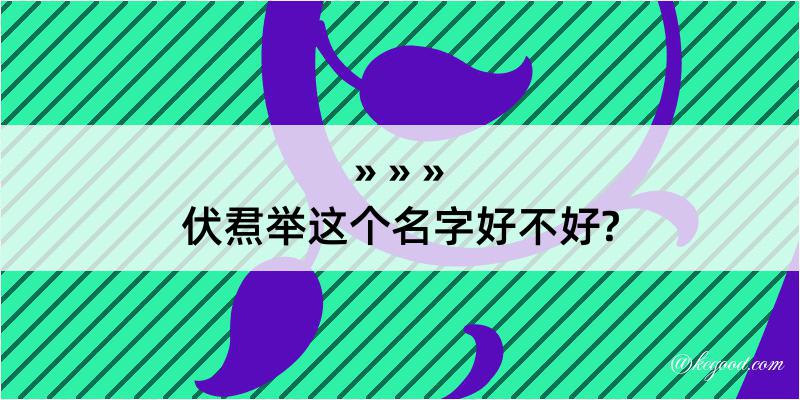 伏焄举这个名字好不好?