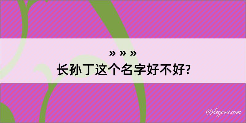 长孙丁这个名字好不好?