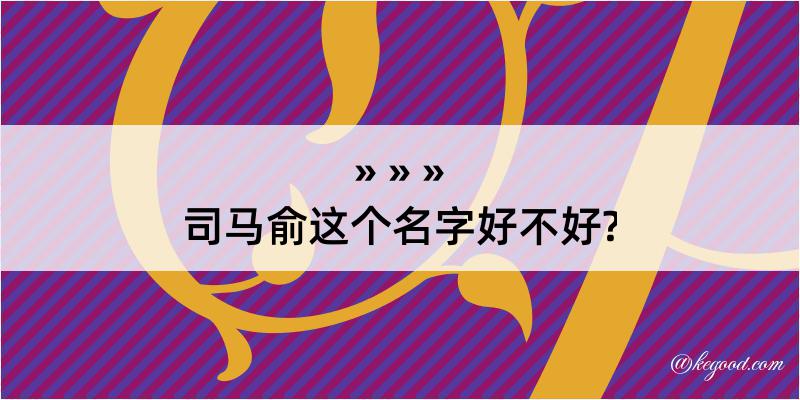 司马俞这个名字好不好?