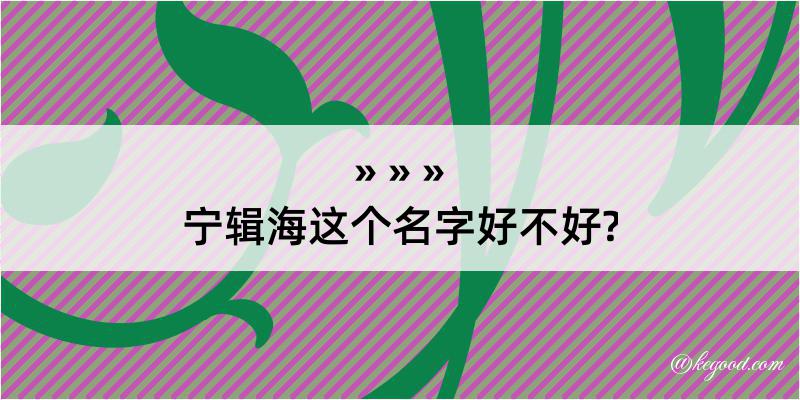 宁辑海这个名字好不好?