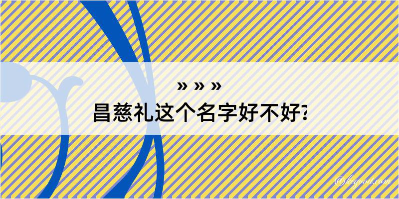 昌慈礼这个名字好不好?