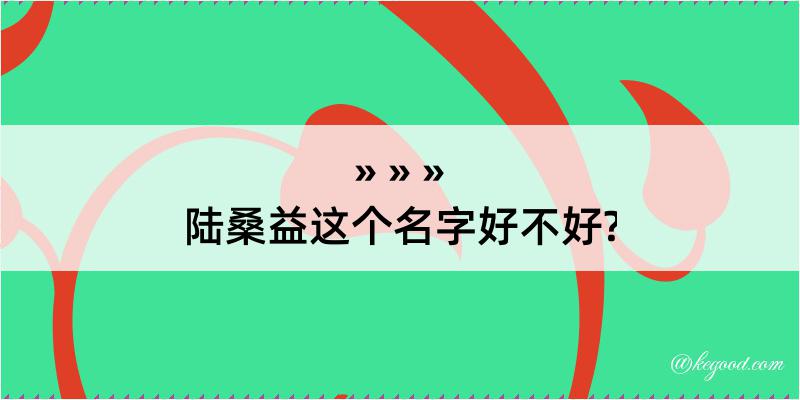 陆桑益这个名字好不好?