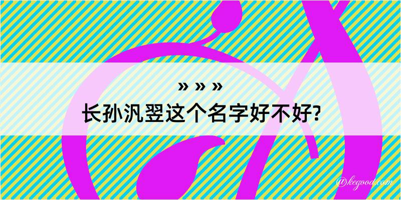 长孙汎翌这个名字好不好?