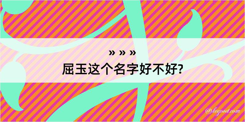 屈玉这个名字好不好?