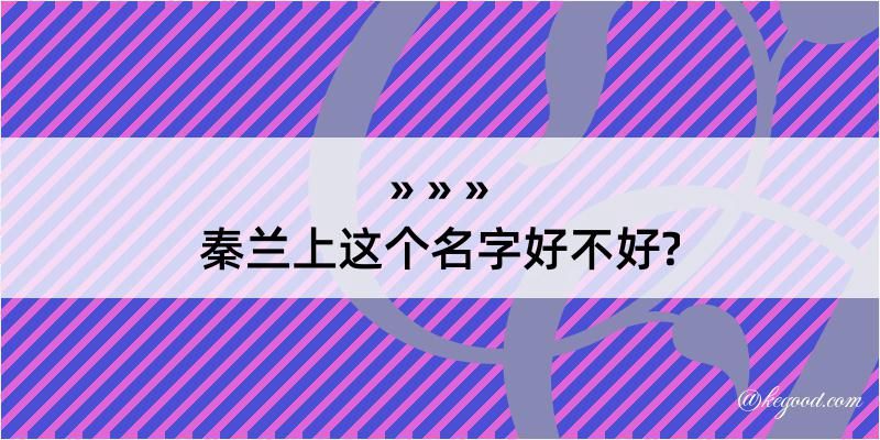 秦兰上这个名字好不好?