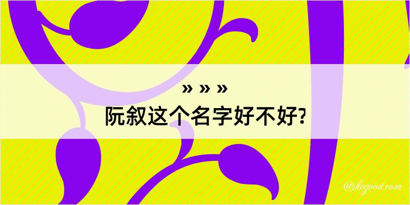 阮叙这个名字好不好?