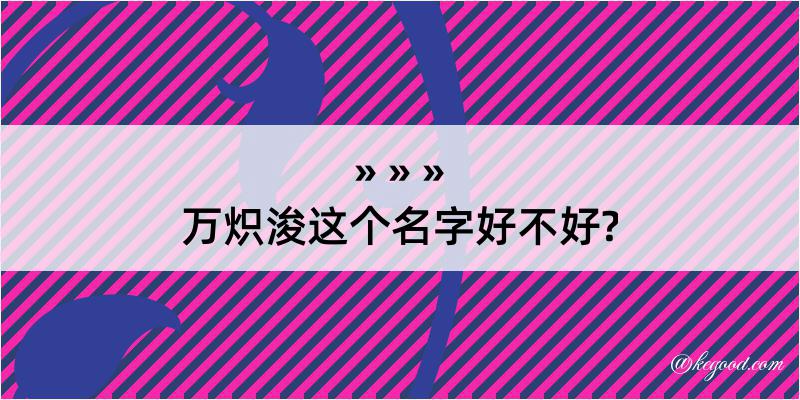 万炽浚这个名字好不好?