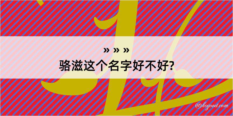 骆滋这个名字好不好?