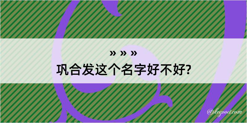 巩合发这个名字好不好?