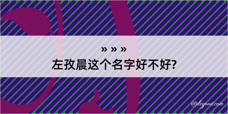 左孜晨这个名字好不好?