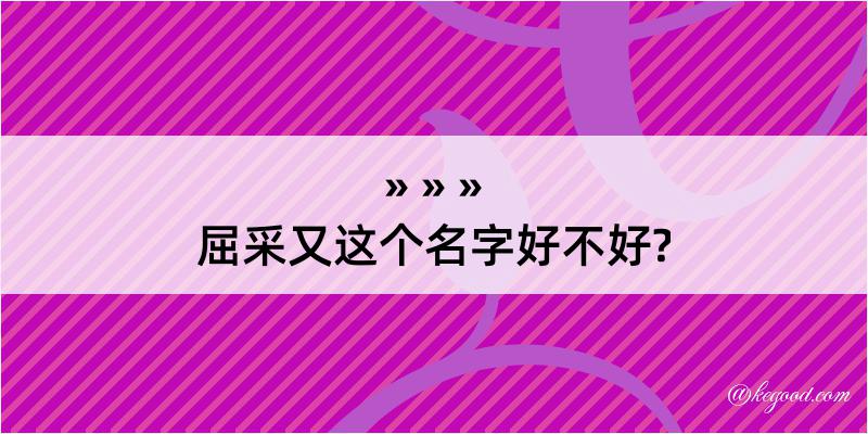 屈采又这个名字好不好?