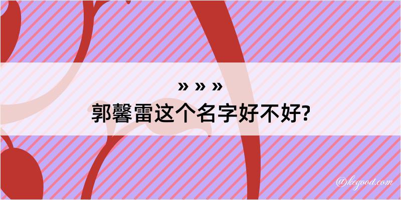 郭馨雷这个名字好不好?