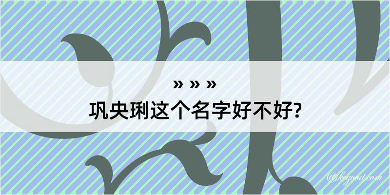 巩央琍这个名字好不好?