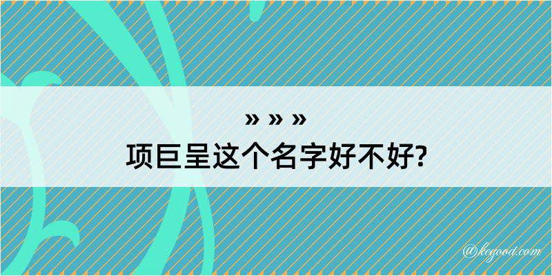 项巨呈这个名字好不好?