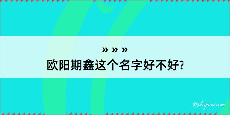 欧阳期鑫这个名字好不好?