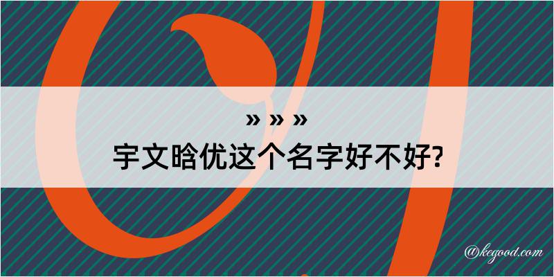 宇文晗优这个名字好不好?