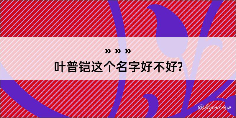 叶普铠这个名字好不好?