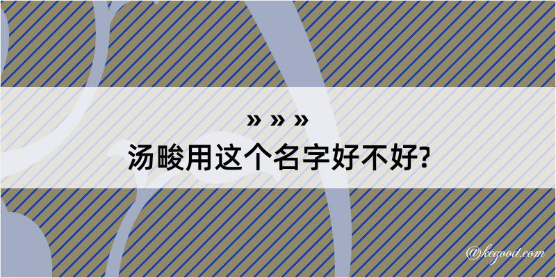 汤畯用这个名字好不好?