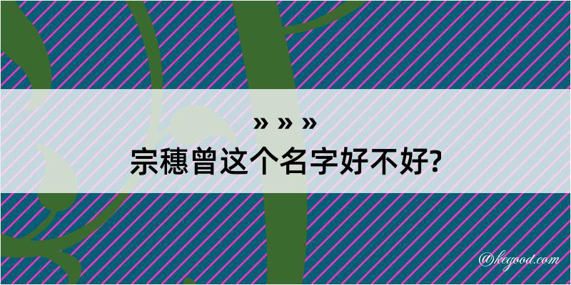 宗穗曾这个名字好不好?