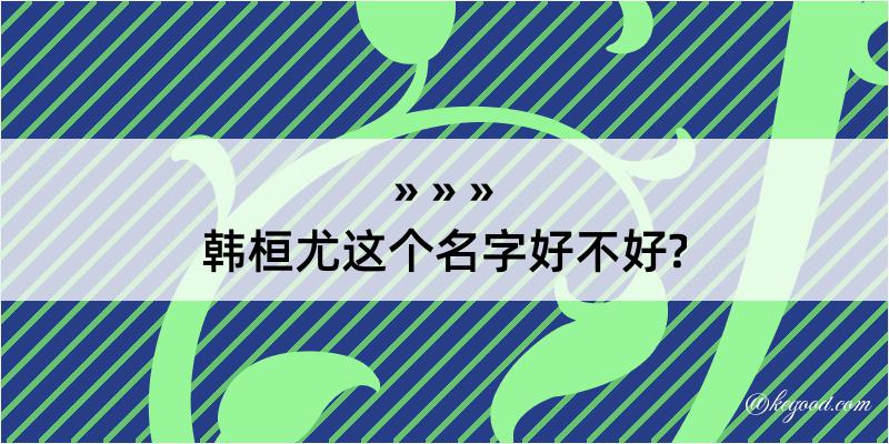 韩桓尤这个名字好不好?