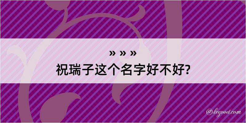 祝瑞子这个名字好不好?