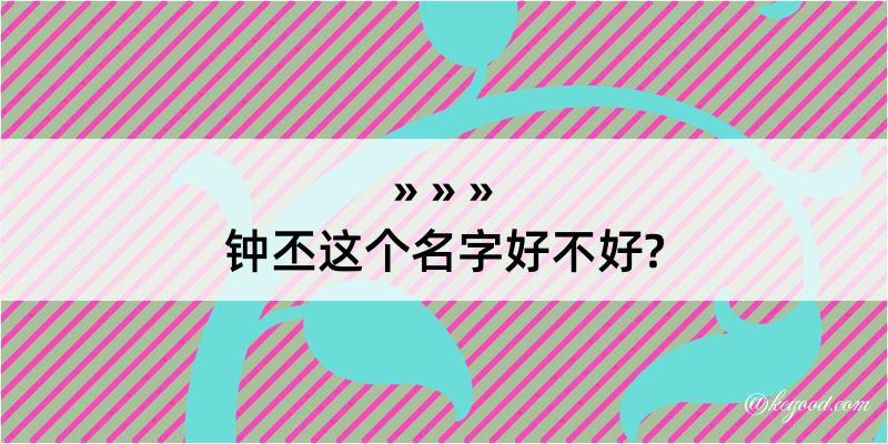 钟丕这个名字好不好?