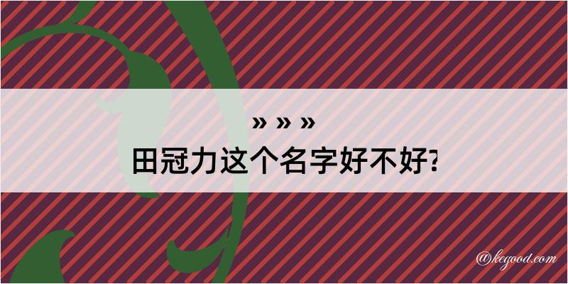 田冠力这个名字好不好?