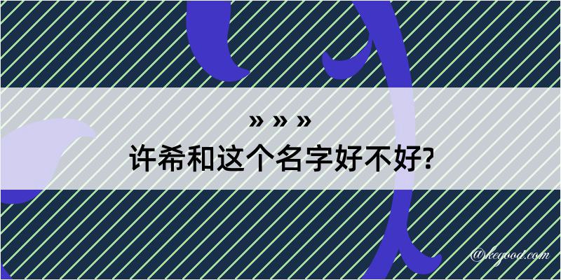 许希和这个名字好不好?