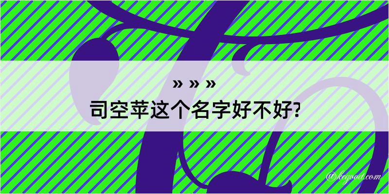 司空苹这个名字好不好?