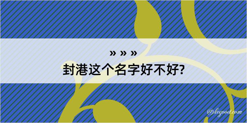 封港这个名字好不好?