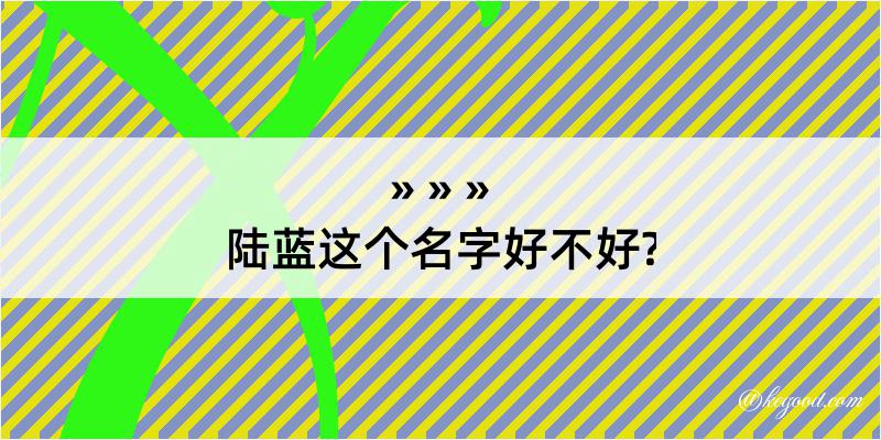 陆蓝这个名字好不好?