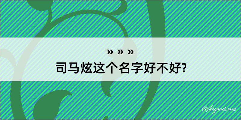 司马炫这个名字好不好?