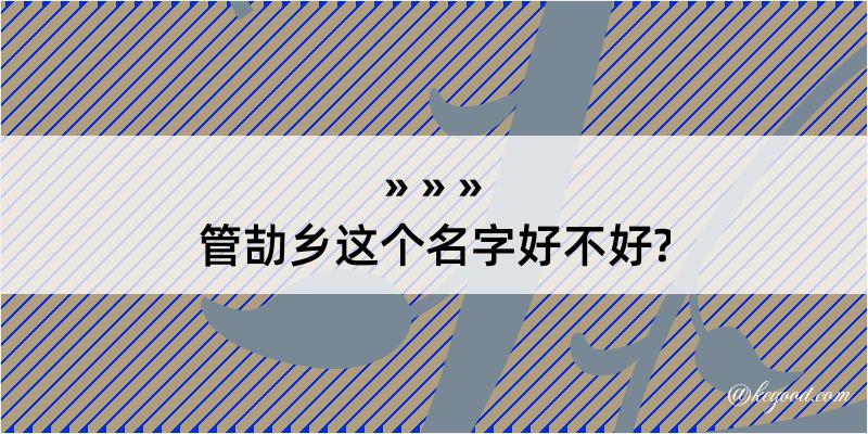 管劼乡这个名字好不好?