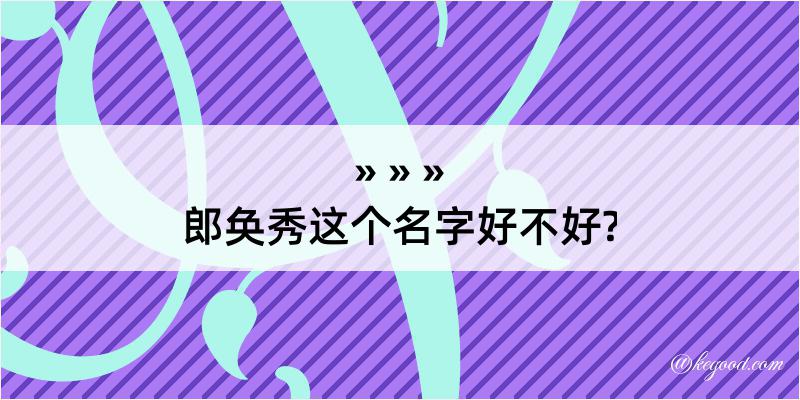 郎奂秀这个名字好不好?