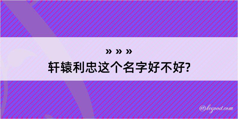 轩辕利忠这个名字好不好?