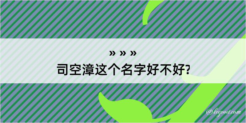 司空漳这个名字好不好?