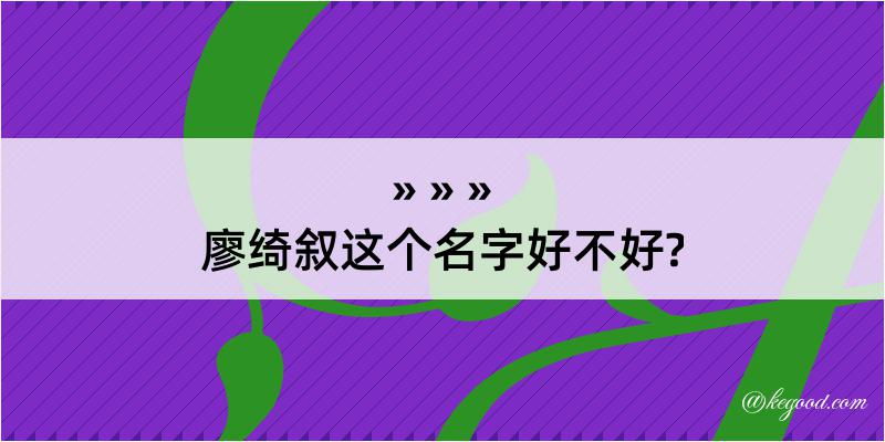 廖绮叙这个名字好不好?