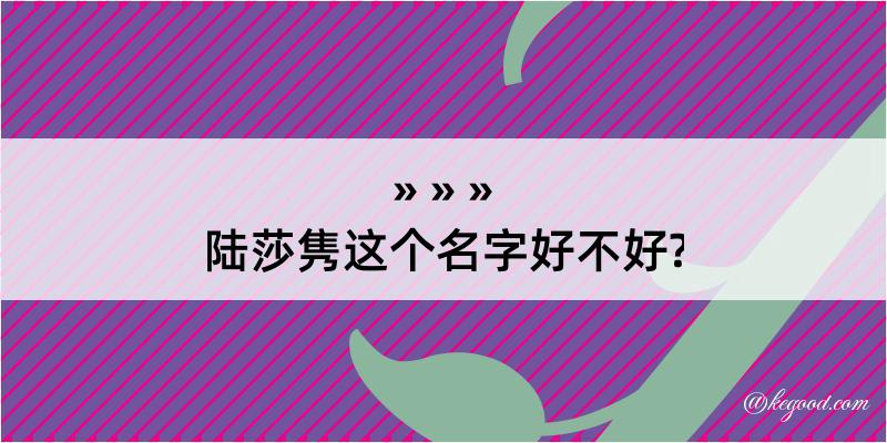 陆莎隽这个名字好不好?