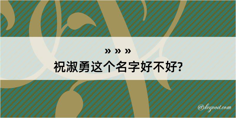 祝淑勇这个名字好不好?