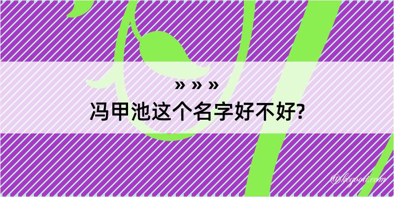 冯甲池这个名字好不好?