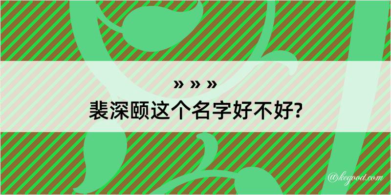 裴深颐这个名字好不好?