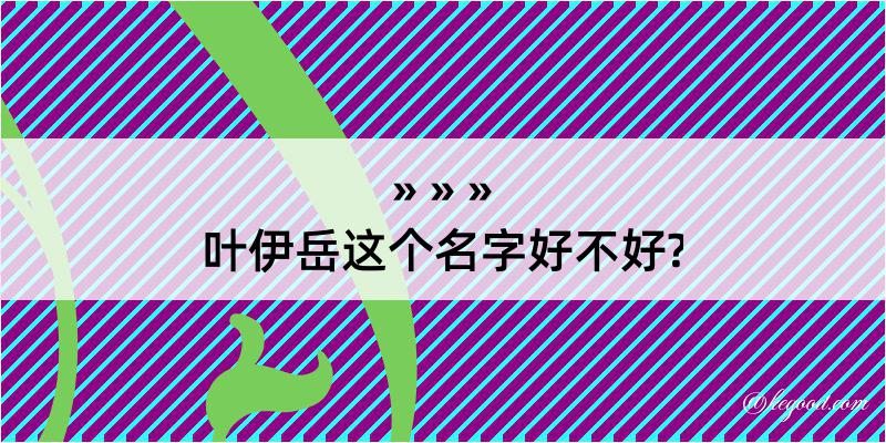 叶伊岳这个名字好不好?