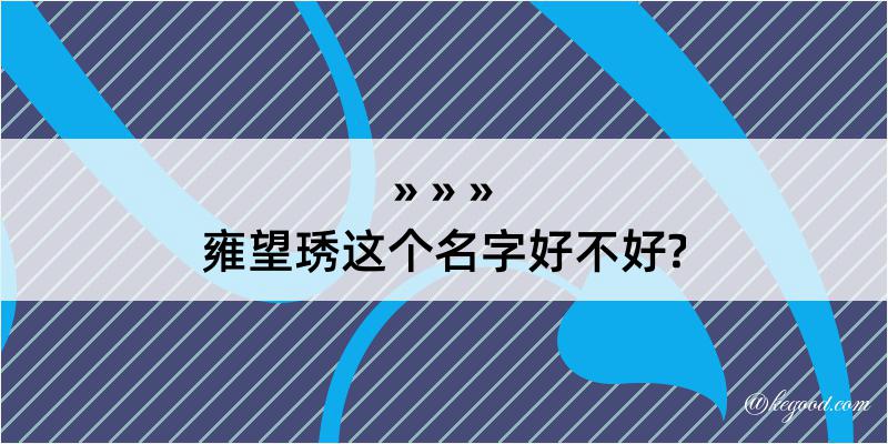 雍望琇这个名字好不好?