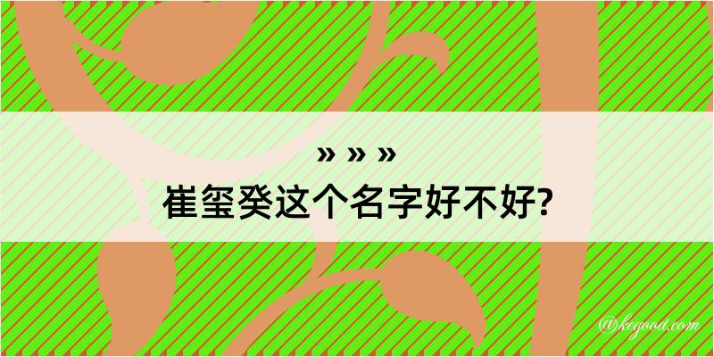 崔玺癸这个名字好不好?