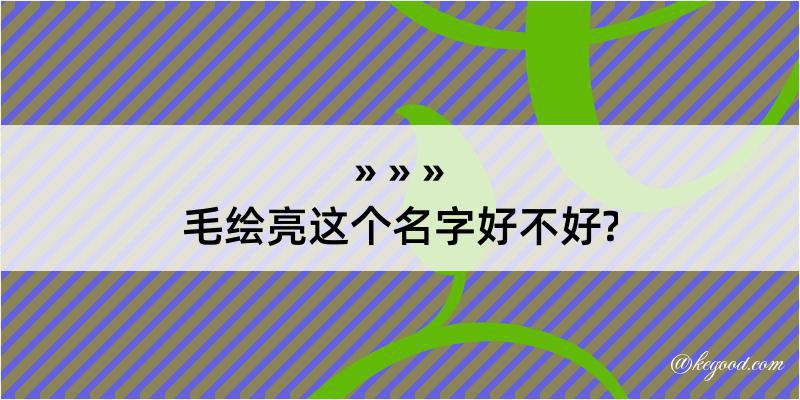 毛绘亮这个名字好不好?