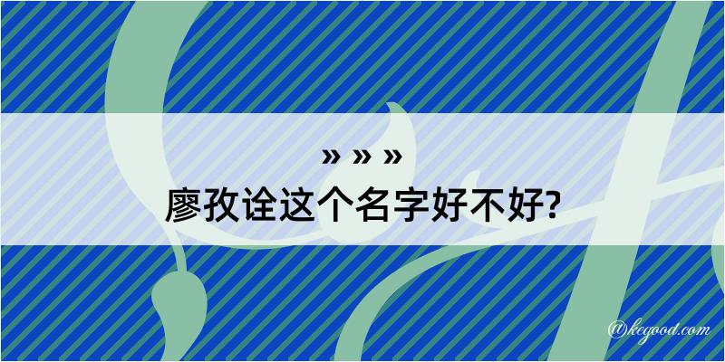 廖孜诠这个名字好不好?