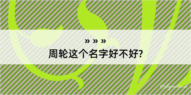 周轮这个名字好不好?