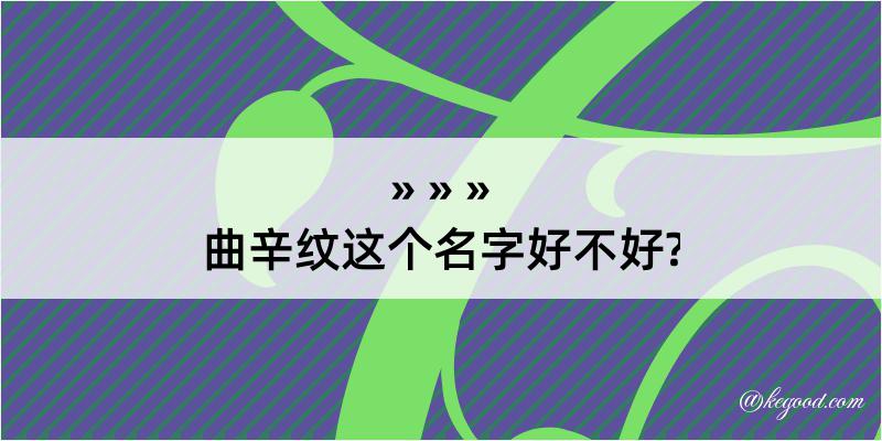 曲辛纹这个名字好不好?