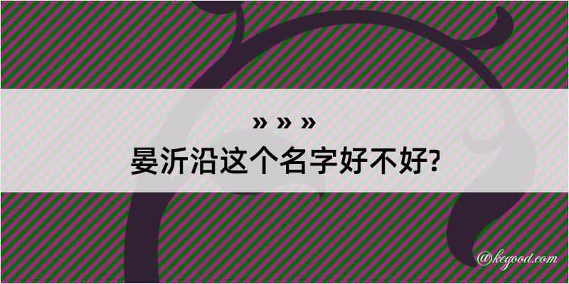 晏沂沿这个名字好不好?